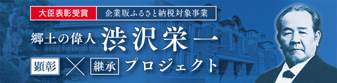 大臣表彰受賞、企業版ふるさと納税対象事業。郷土の偉人渋沢栄一「顕彰」×「継承」プロジェクトの詳細はこちら