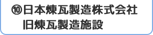 10.日本煉瓦製造株式会社 旧煉瓦製造施設